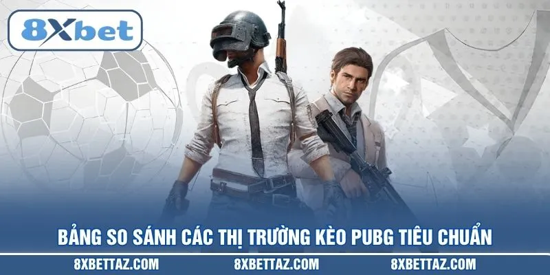 Bảng so sánh các thị trường Kèo PUBG tiêu chuẩn