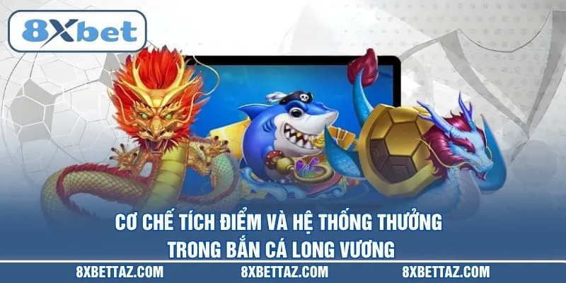 Cơ chế tích điểm và hệ thống thưởng trong Bắn cá Long Vương