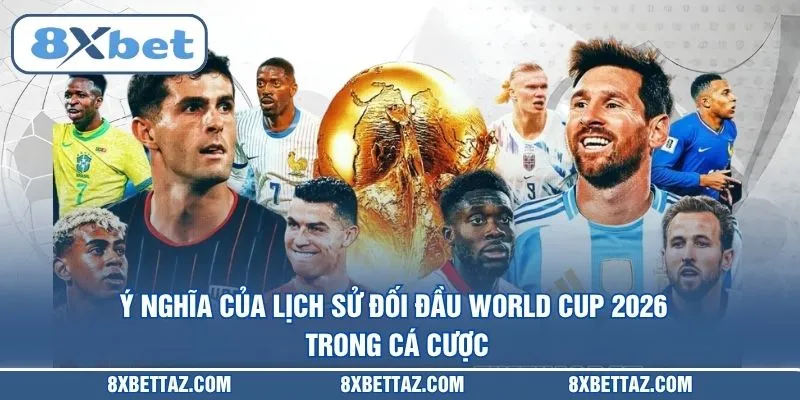 Ý nghĩa của Lịch sử đối đầu World Cup 2026 trong cá cược